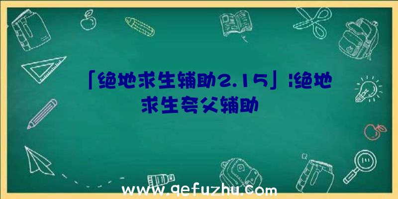 「绝地求生辅助2.15」|绝地求生夸父辅助